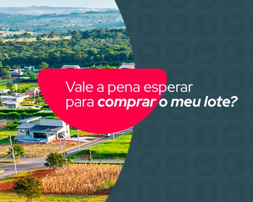 Vale a pena esperar para comprar o meu lote?